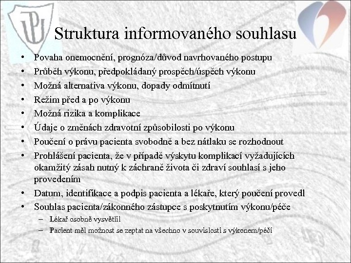 Struktura informovaného souhlasu • • Povaha onemocnění, prognóza/důvod navrhovaného postupu Průběh výkonu, předpokládaný prospěch/úspěch