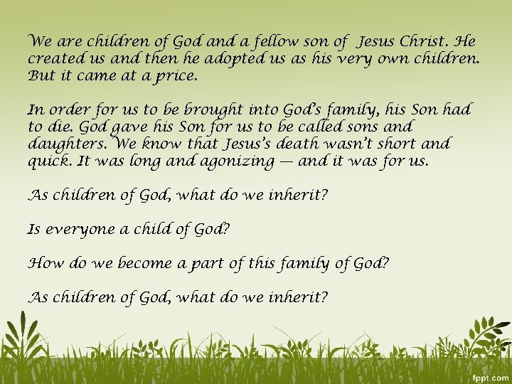 We are children of God and a fellow son of Jesus Christ. He created