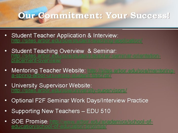 Our Commitment: Your Success! • Student Teacher Application & Interview: http: //sites. arbor. edu/soe/student-teaching-application/