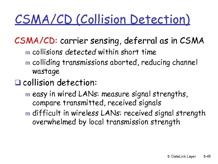 CSMA/CD (Collision Detection) CSMA/CD: carrier sensing, deferral as in CSMA collisions detected within short