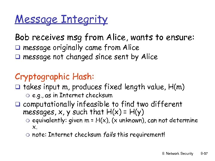 Message Integrity Bob receives msg from Alice, wants to ensure: q message originally came