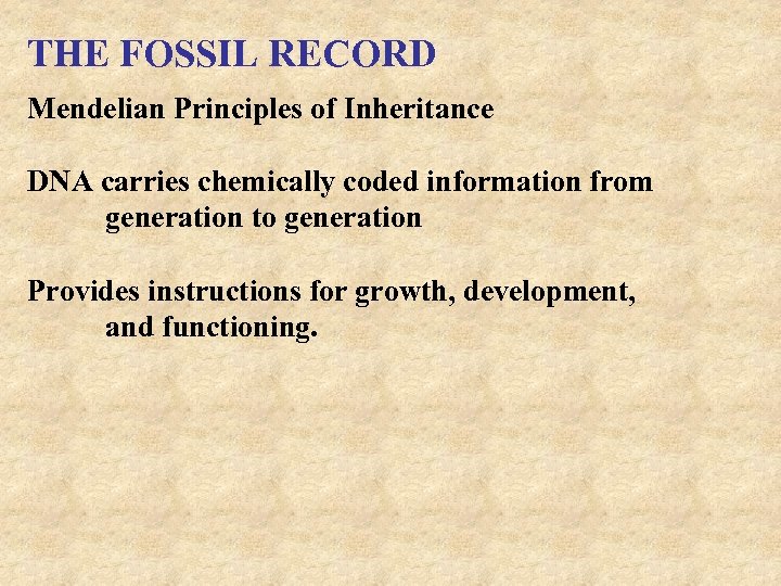 THE FOSSIL RECORD Mendelian Principles of Inheritance DNA carries chemically coded information from generation