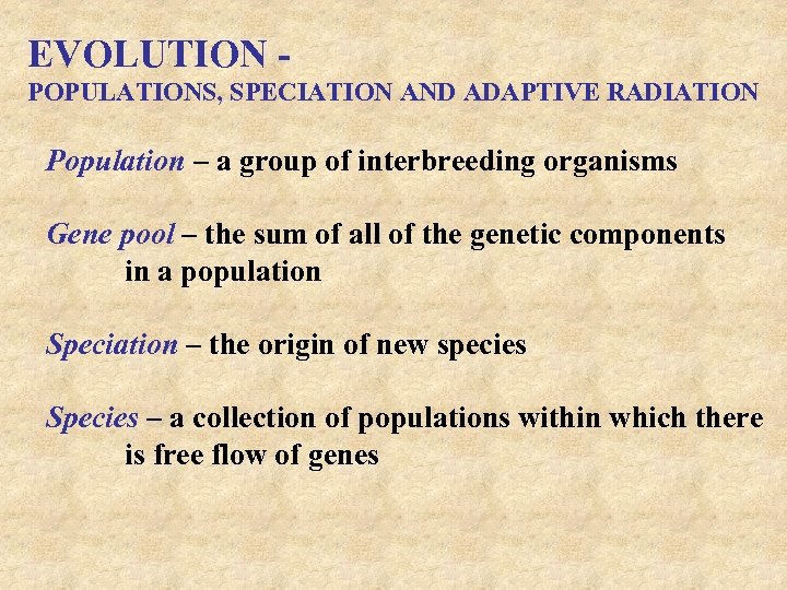 EVOLUTION POPULATIONS, SPECIATION AND ADAPTIVE RADIATION Population – a group of interbreeding organisms Gene