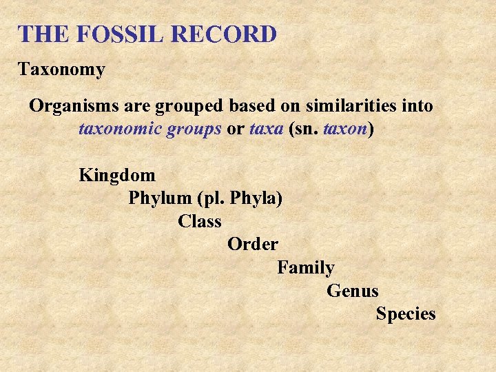 THE FOSSIL RECORD Taxonomy Organisms are grouped based on similarities into taxonomic groups or