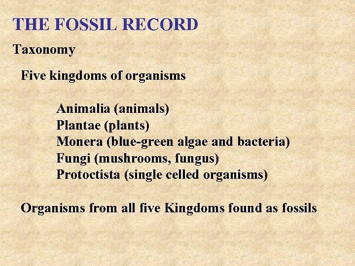 THE FOSSIL RECORD Taxonomy Five kingdoms of organisms Animalia (animals) Plantae (plants) Monera (blue-green