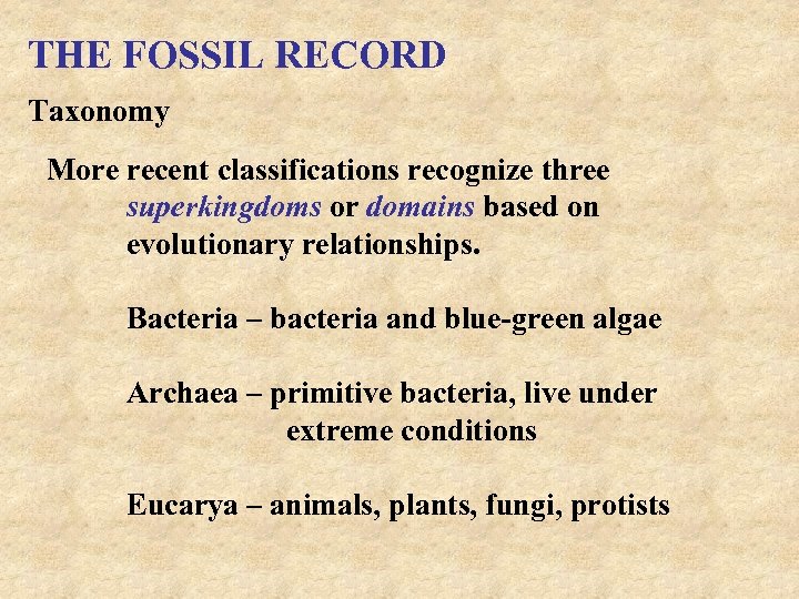 THE FOSSIL RECORD Taxonomy More recent classifications recognize three superkingdoms or domains based on