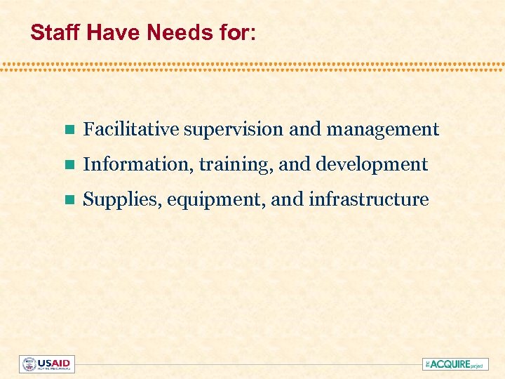 Staff Have Needs for: n Facilitative supervision and management n Information, training, and development