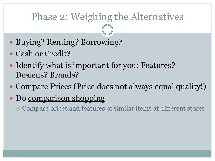 Phase 2: Weighing the Alternatives Buying? Renting? Borrowing? Cash or Credit? Identify what is