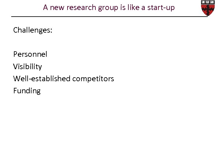 A new research group is like a start-up Challenges: Personnel Visibility Well-established competitors Funding