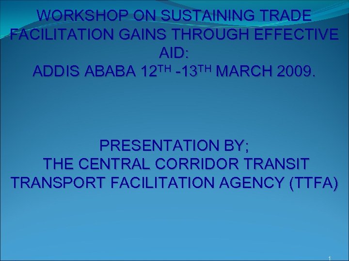 WORKSHOP ON SUSTAINING TRADE FACILITATION GAINS THROUGH EFFECTIVE AID: ADDIS ABABA 12 TH -13
