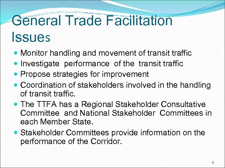 General Trade Facilitation Issues Monitor handling and movement of transit traffic Investigate performance of