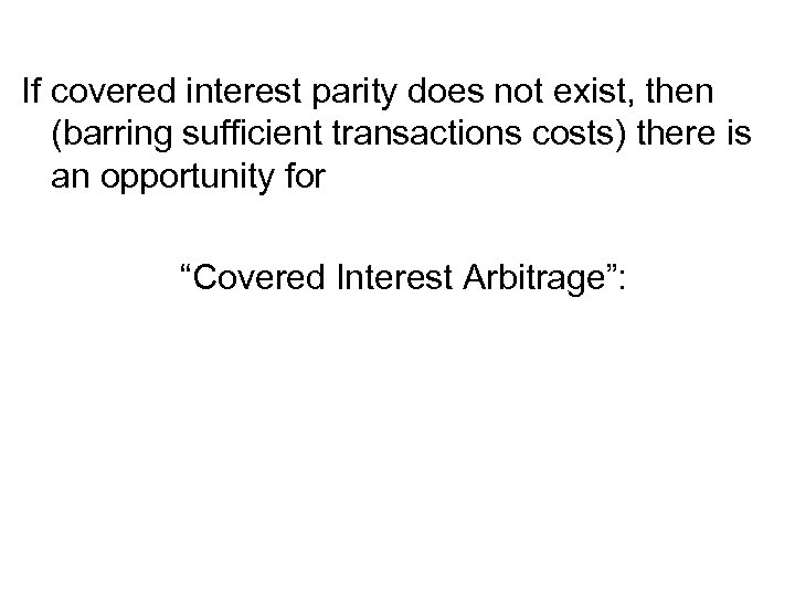 If covered interest parity does not exist, then (barring sufficient transactions costs) there is