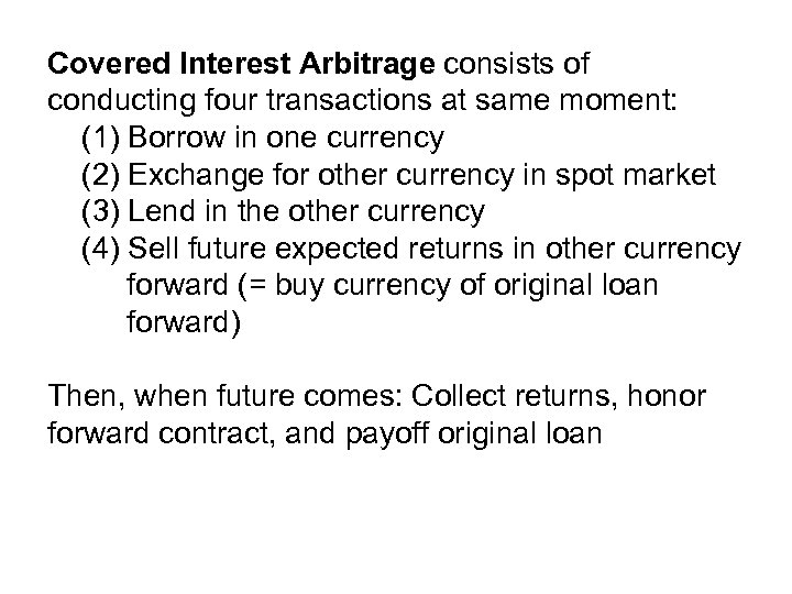 Covered Interest Arbitrage consists of conducting four transactions at same moment: (1) Borrow in