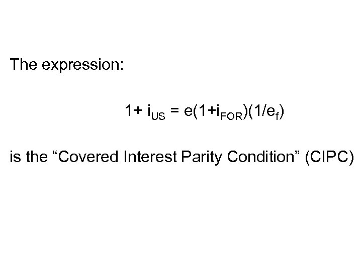 The expression: 1+ i. US = e(1+i. FOR)(1/ef) is the “Covered Interest Parity Condition”