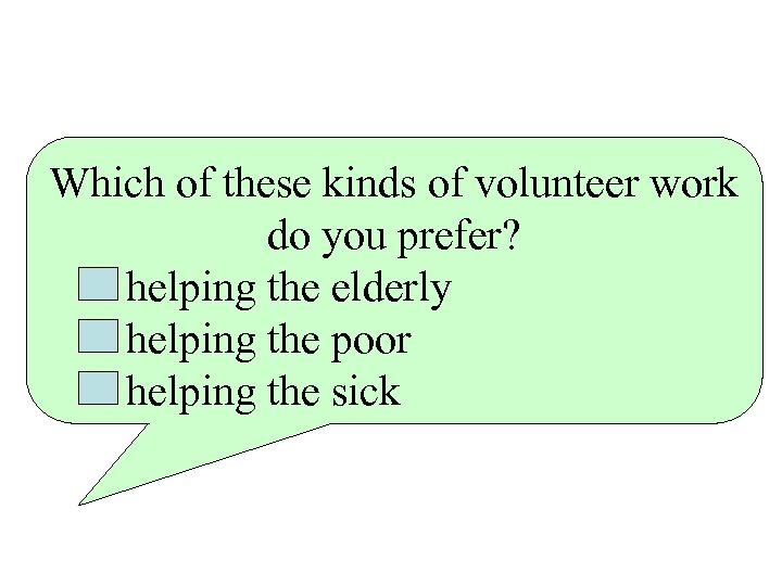 Which of these kinds of volunteer work do you prefer? helping the elderly helping