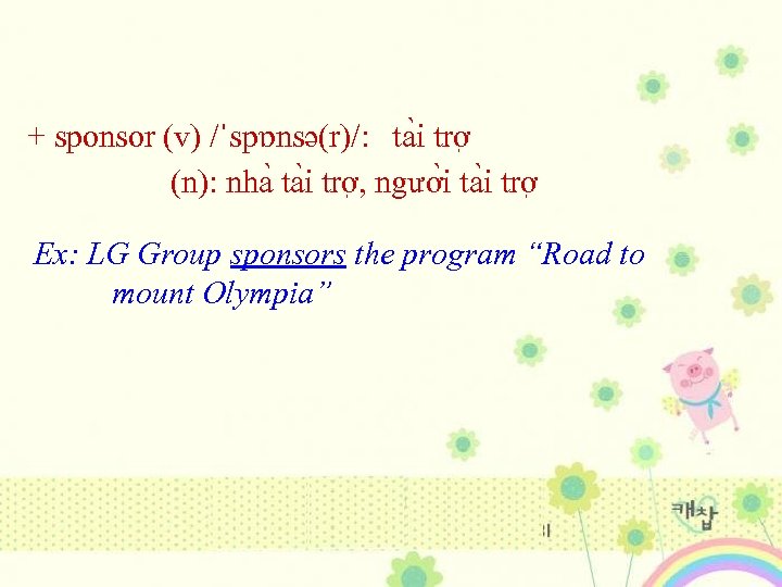 + sponsor (v) /ˈspɒnsə(r)/: ta i trơ (n): nha ta i trơ , ngươ