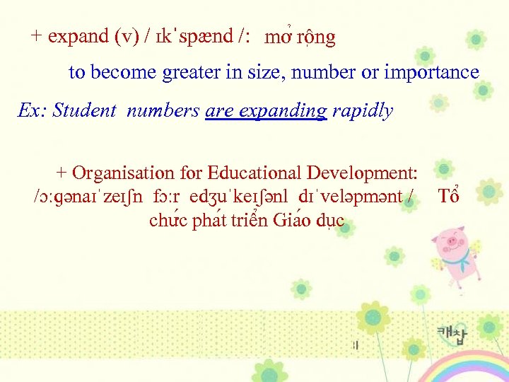 + expand (v) / ɪkˈspænd /: mơ rô ng to become greater in size,