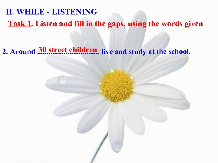 II. WHILE - LISTENING Task 1. Listen and fill in the gaps, using the