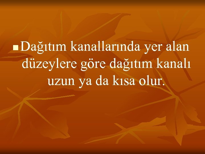 n Dağıtım kanallarında yer alan düzeylere göre dağıtım kanalı uzun ya da kısa olur.