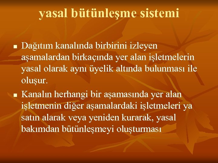 yasal bütünleşme sistemi n n Dağıtım kanalında birbirini izleyen aşamalardan birkaçında yer alan işletmelerin