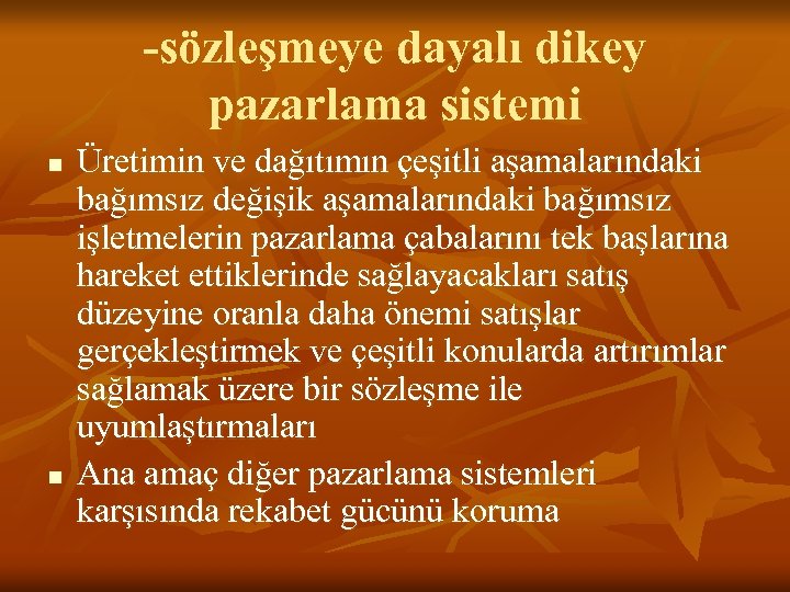 -sözleşmeye dayalı dikey pazarlama sistemi n n Üretimin ve dağıtımın çeşitli aşamalarındaki bağımsız değişik
