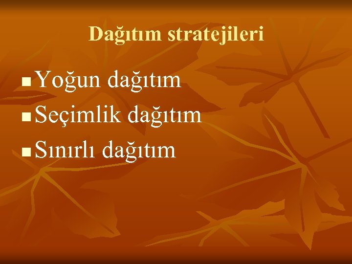 Dağıtım stratejileri Yoğun dağıtım n Seçimlik dağıtım n Sınırlı dağıtım n 