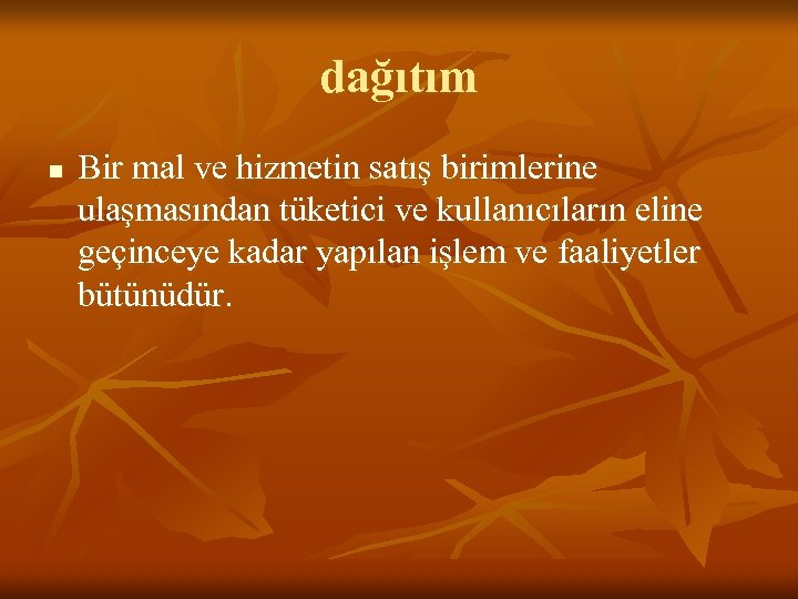 dağıtım n Bir mal ve hizmetin satış birimlerine ulaşmasından tüketici ve kullanıcıların eline geçinceye