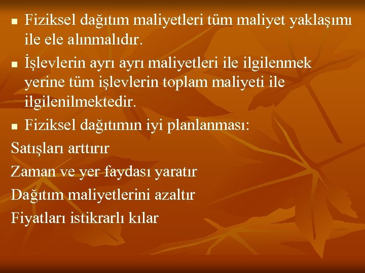 Fiziksel dağıtım maliyetleri tüm maliyet yaklaşımı ile ele alınmalıdır. n İşlevlerin ayrı maliyetleri ile