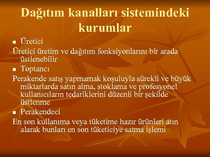 Dağıtım kanalları sistemindeki kurumlar Üretici üretim ve dağıtım fonksiyonlarını bir arada üstlenebilir n Toptancı