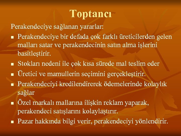 Toptancı Perakendeciye sağlanan yararlar: n Perakendeciye bir defada çok farklı üreticilerden gelen malları satar