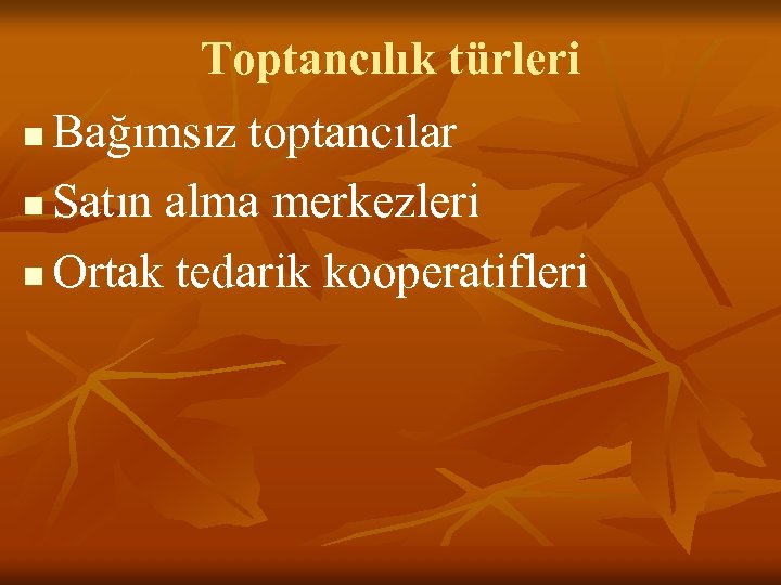 Toptancılık türleri Bağımsız toptancılar n Satın alma merkezleri n Ortak tedarik kooperatifleri n 