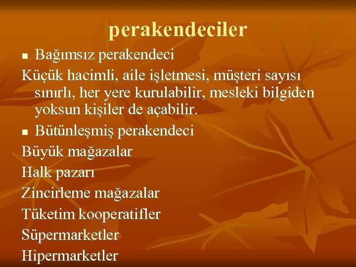 perakendeciler Bağımsız perakendeci Küçük hacimli, aile işletmesi, müşteri sayısı sınırlı, her yere kurulabilir, mesleki