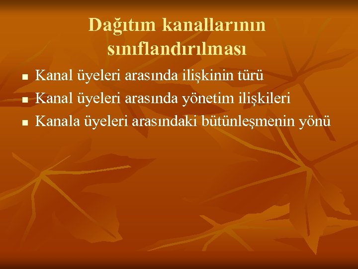 Dağıtım kanallarının sınıflandırılması n n n Kanal üyeleri arasında ilişkinin türü Kanal üyeleri arasında