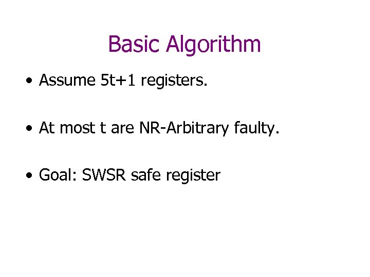 Basic Algorithm • Assume 5 t+1 registers. • At most t are NR-Arbitrary faulty.