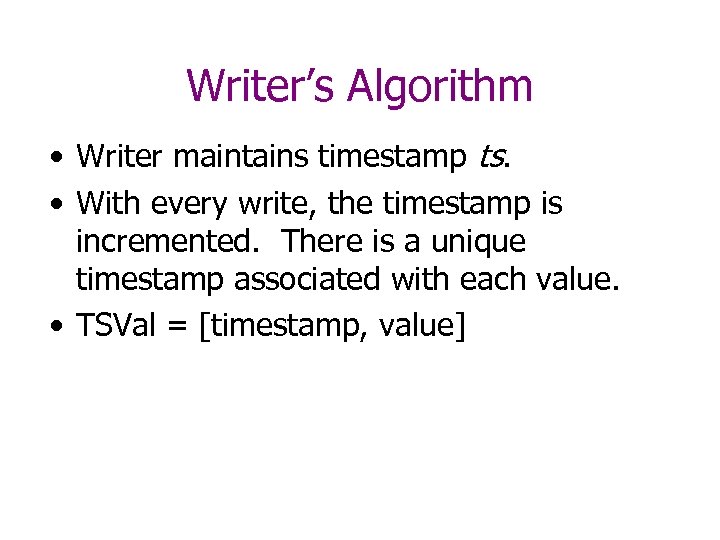 Writer’s Algorithm • Writer maintains timestamp ts. • With every write, the timestamp is