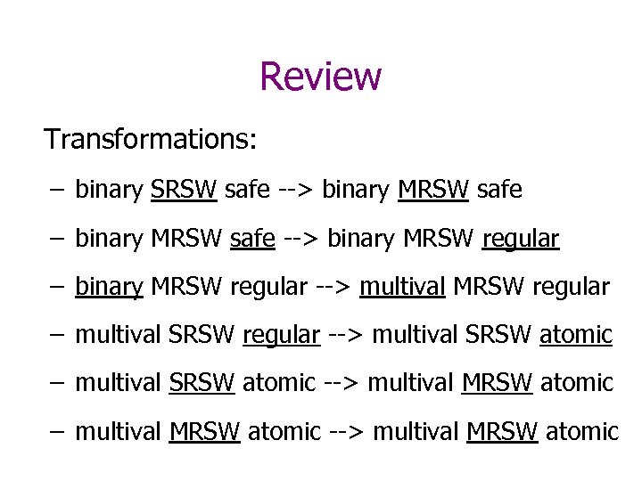 Review Transformations: – binary SRSW safe --> binary MRSW safe – binary MRSW safe