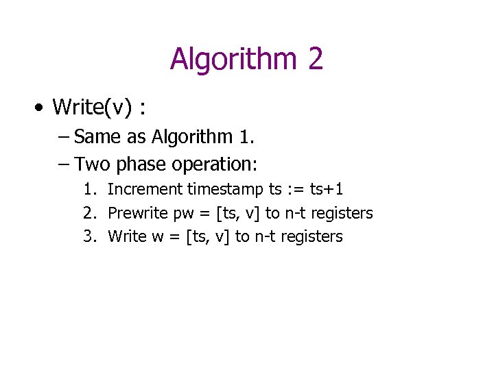 Algorithm 2 • Write(v) : – Same as Algorithm 1. – Two phase operation: