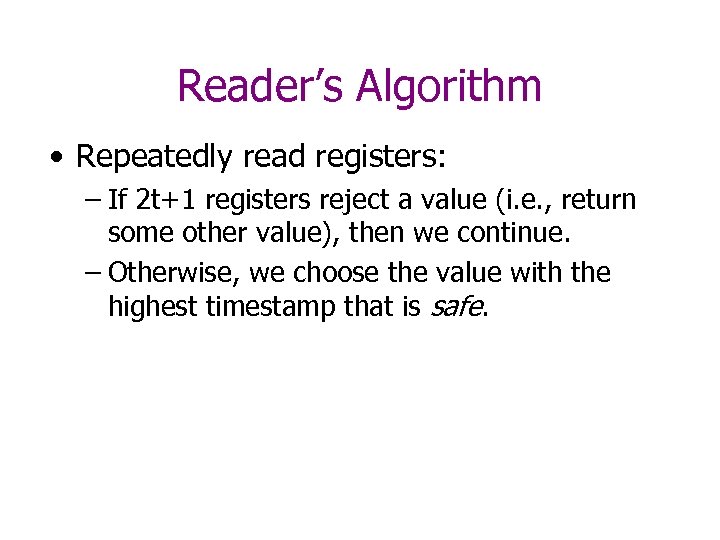 Reader’s Algorithm • Repeatedly read registers: – If 2 t+1 registers reject a value