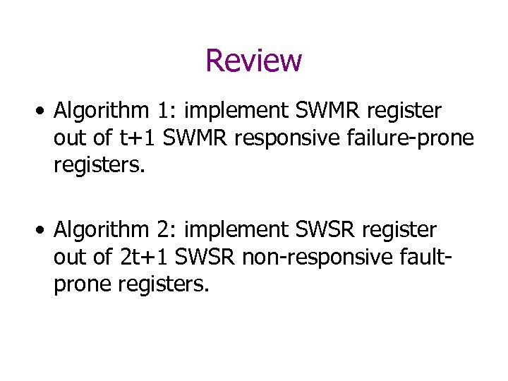 Review • Algorithm 1: implement SWMR register out of t+1 SWMR responsive failure-prone registers.