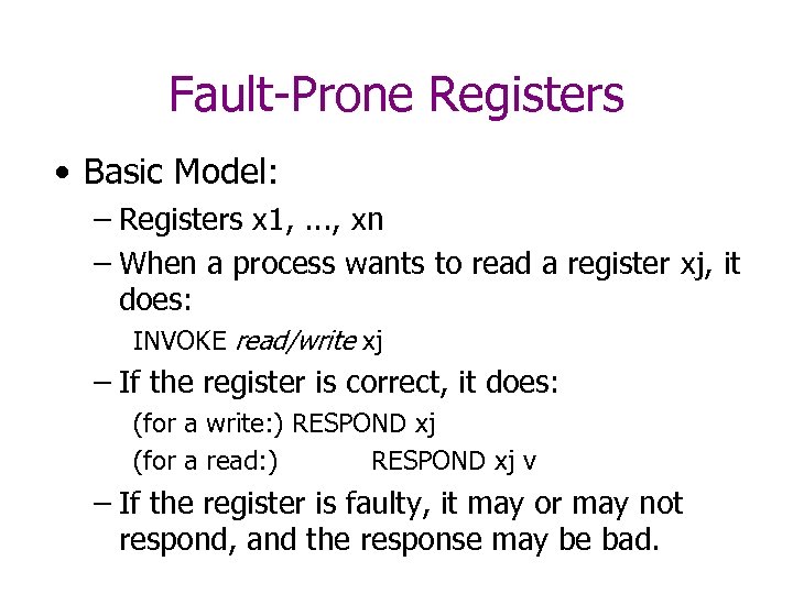 Fault-Prone Registers • Basic Model: – Registers x 1, . . . , xn