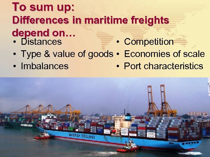 To sum up: Differences in maritime freights depend on… • Distances • Competition •