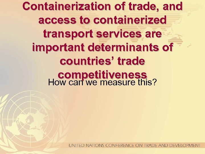 Containerization of trade, and access to containerized transport services are important determinants of countries’