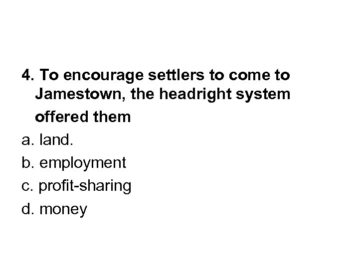4. To encourage settlers to come to Jamestown, the headright system offered them a.