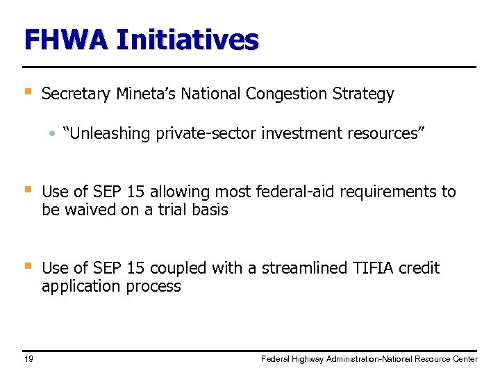 FHWA Initiatives § Secretary Mineta’s National Congestion Strategy • “Unleashing private-sector investment resources” §