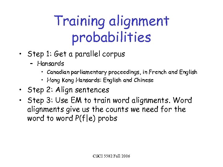 Training alignment probabilities • Step 1: Get a parallel corpus – Hansards • Canadian