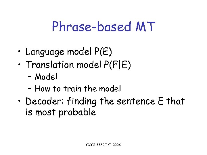 Phrase-based MT • Language model P(E) • Translation model P(F|E) – Model – How