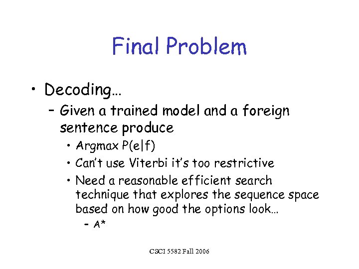Final Problem • Decoding… – Given a trained model and a foreign sentence produce