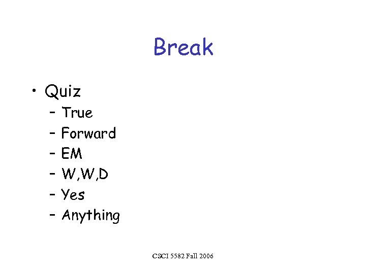 Break • Quiz – – – True Forward EM W, W, D Yes Anything