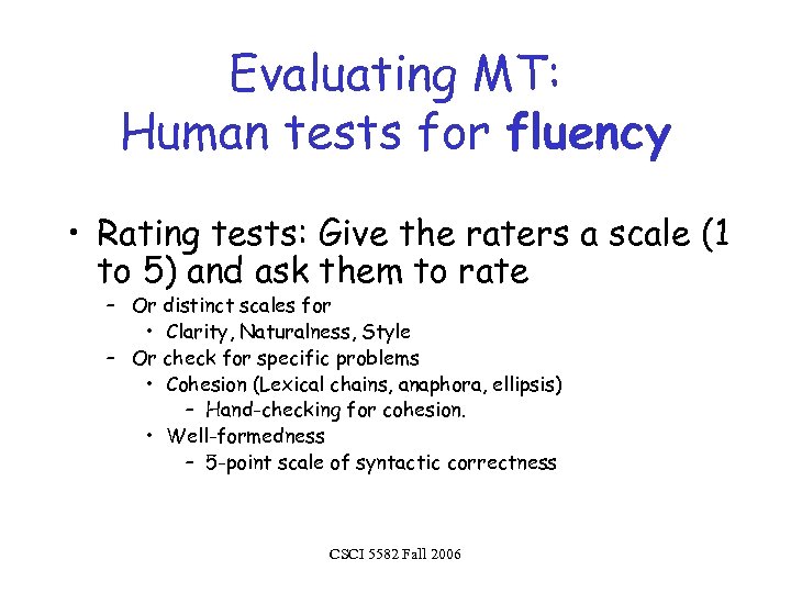 Evaluating MT: Human tests for fluency • Rating tests: Give the raters a scale