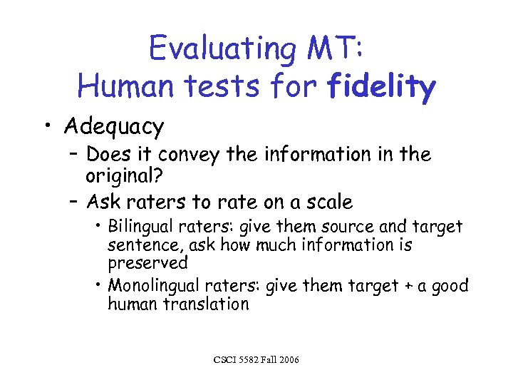 Evaluating MT: Human tests for fidelity • Adequacy – Does it convey the information